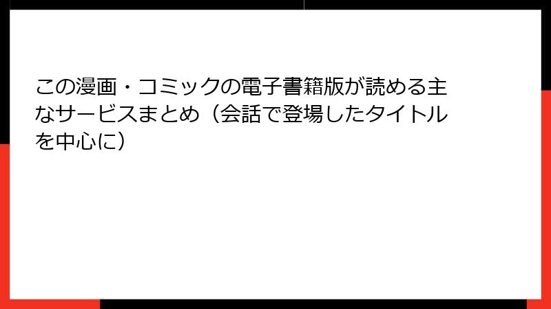 この漫画・コミックの電子書籍版が読める主なサービスまとめ（会話で登場したタイトルを中心に）