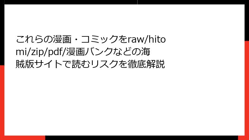 これらの漫画・コミックをraw/hitomi/zip/pdf/漫画バンクなどの海賊版サイトで読むリスクを徹底解説