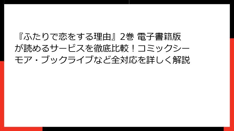 『ふたりで恋をする理由』2巻 電子書籍版が読めるサービスを徹底比較！コミックシーモア・ブックライブなど全対応を詳しく解説