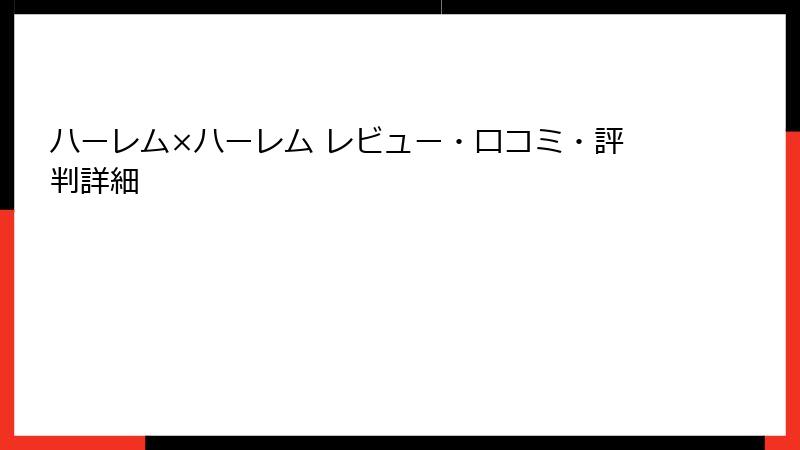 ハーレム×ハーレム レビュー・口コミ・評判詳細