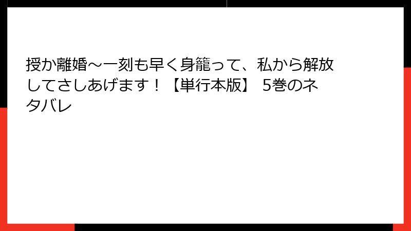 授か離婚～一刻も早く身籠って、私から解放してさしあげます！【単行本版】 5巻のネタバレ