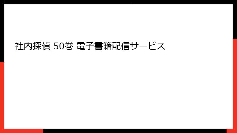 社内探偵 50巻 電子書籍配信サービス
