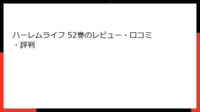 ハーレムライフ 52巻のレビュー・口コミ・評判