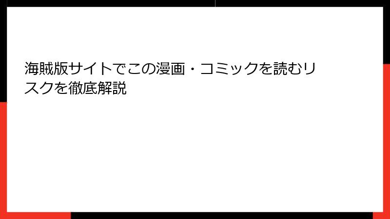 海賊版サイトでこの漫画・コミックを読むリスクを徹底解説