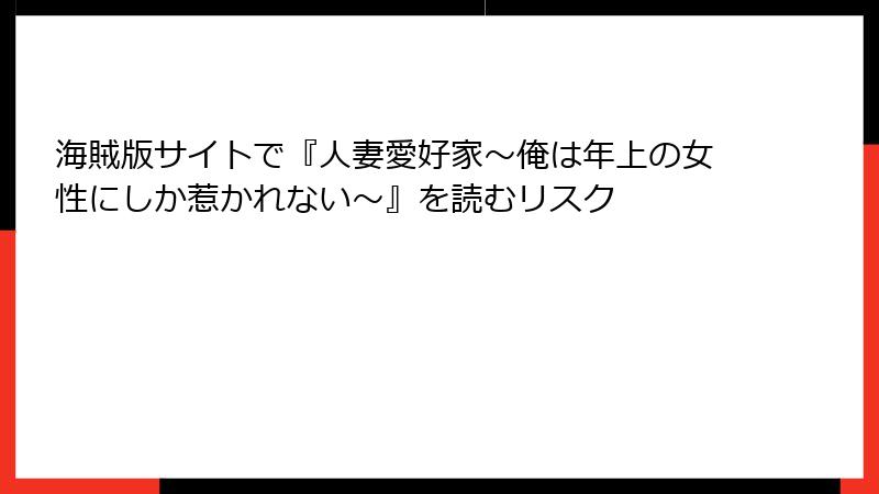 海賊版サイトで『人妻愛好家～俺は年上の女性にしか惹かれない～』を読むリスク