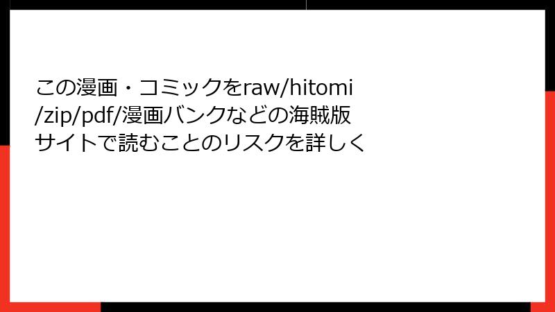 この漫画・コミックをraw/hitomi/zip/pdf/漫画バンクなどの海賊版サイトで読むことのリスクを詳しく