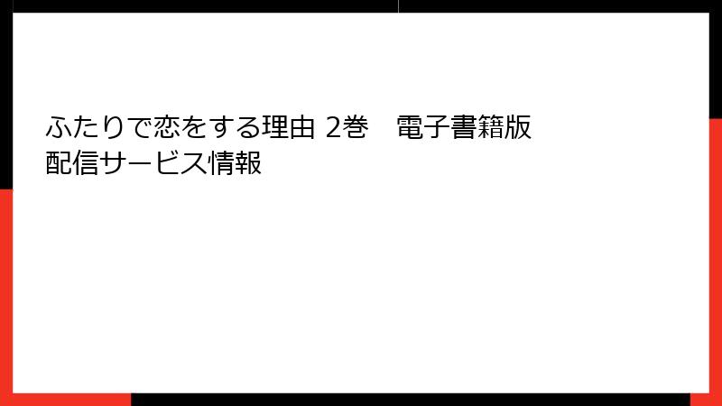 ふたりで恋をする理由 2巻　電子書籍版 配信サービス情報