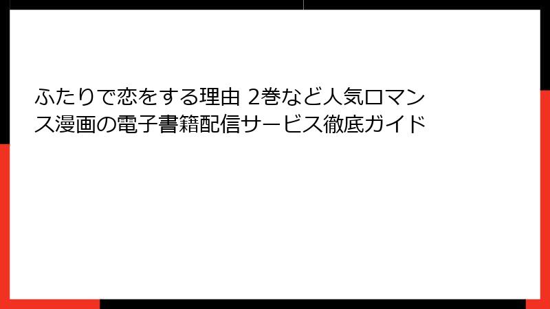 ふたりで恋をする理由 2巻など人気ロマンス漫画の電子書籍配信サービス徹底ガイド
