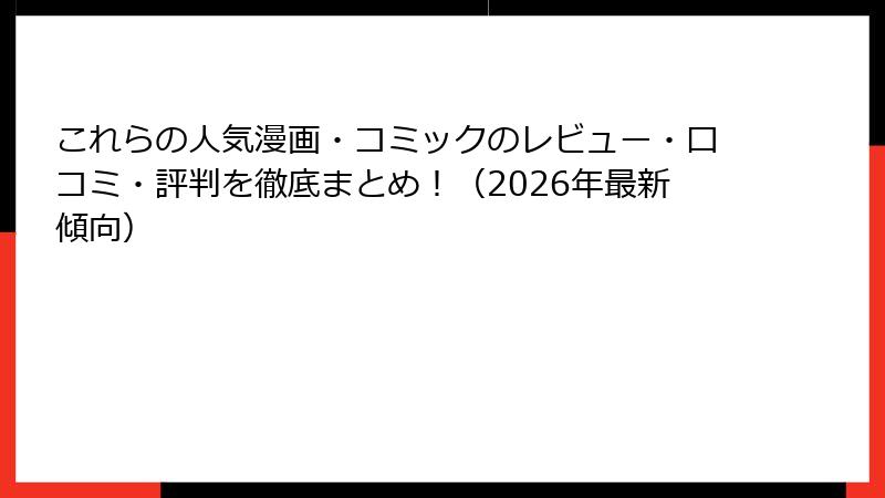 これらの人気漫画・コミックのレビュー・口コミ・評判を徹底まとめ！（2026年最新傾向）