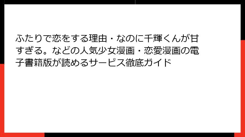 ふたりで恋をする理由・なのに千輝くんが甘すぎる。などの人気少女漫画・恋愛漫画の電子書籍版が読めるサービス徹底ガイド