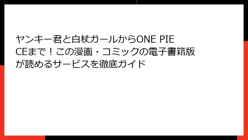 ヤンキー君と白杖ガールからONE PIECEまで！この漫画・コミックの電子書籍版が読めるサービスを徹底ガイド