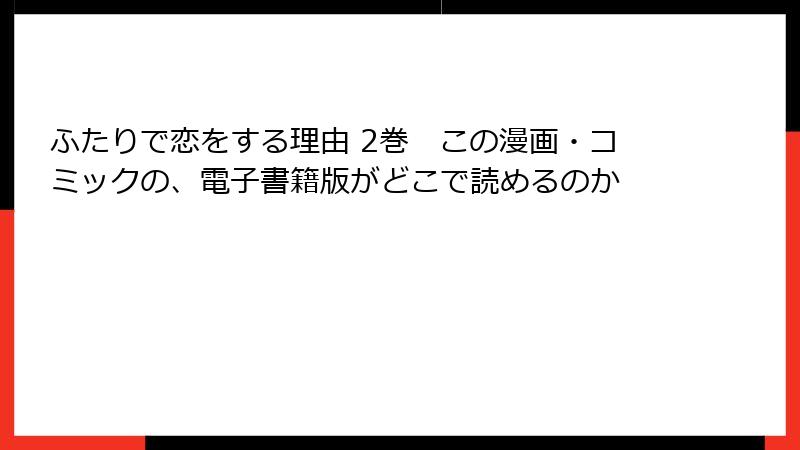 ふたりで恋をする理由 2巻　この漫画・コミックの、電子書籍版がどこで読めるのか
