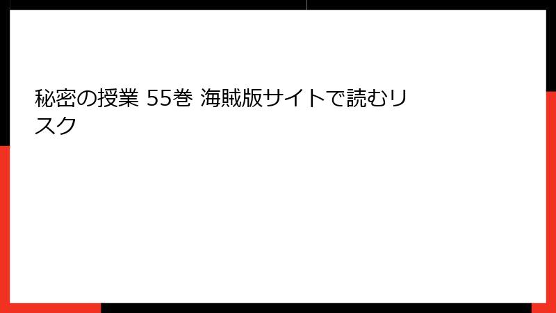 秘密の授業 55巻 海賊版サイトで読むリスク