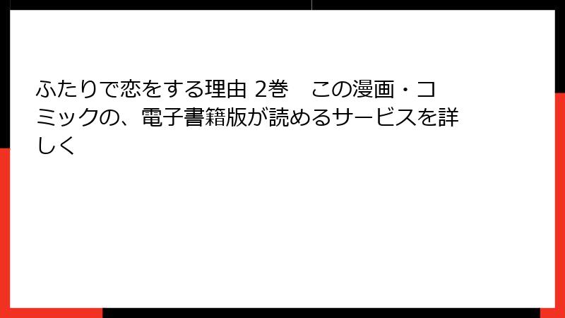 ふたりで恋をする理由 2巻　この漫画・コミックの、電子書籍版が読めるサービスを詳しく