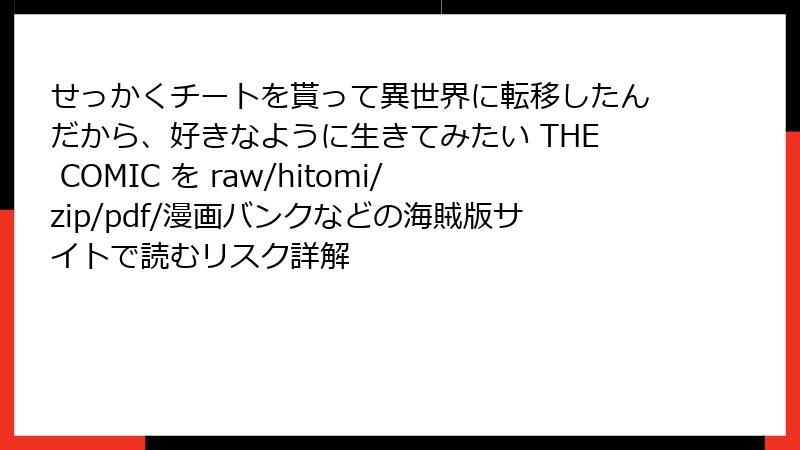 せっかくチートを貰って異世界に転移したんだから、好きなように生きてみたい THE COMIC を raw/hitomi/zip/pdf/漫画バンクなどの海賊版サイトで読むリスク詳解
