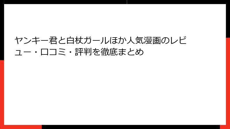 ヤンキー君と白杖ガールほか人気漫画のレビュー・口コミ・評判を徹底まとめ
