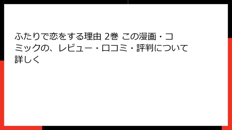 ふたりで恋をする理由 2巻 この漫画・コミックの、レビュー・口コミ・評判について詳しく