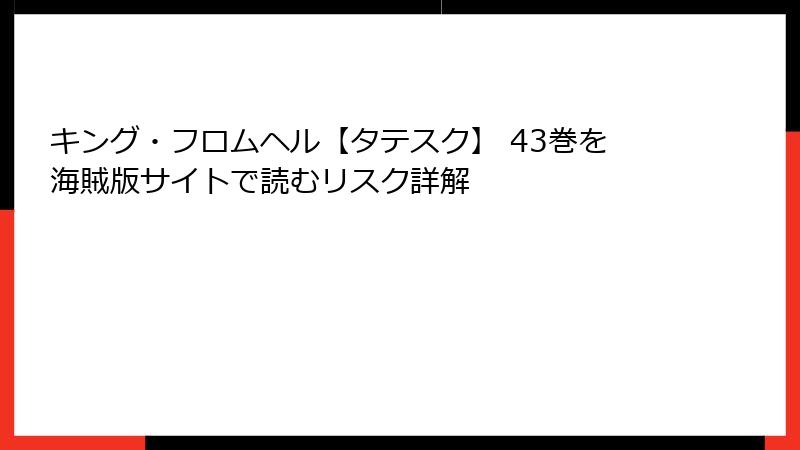 キング・フロムヘル【タテスク】 43巻を海賊版サイトで読むリスク詳解