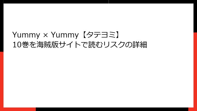 Yummy × Yummy【タテヨミ】 10巻を海賊版サイトで読むリスクの詳細