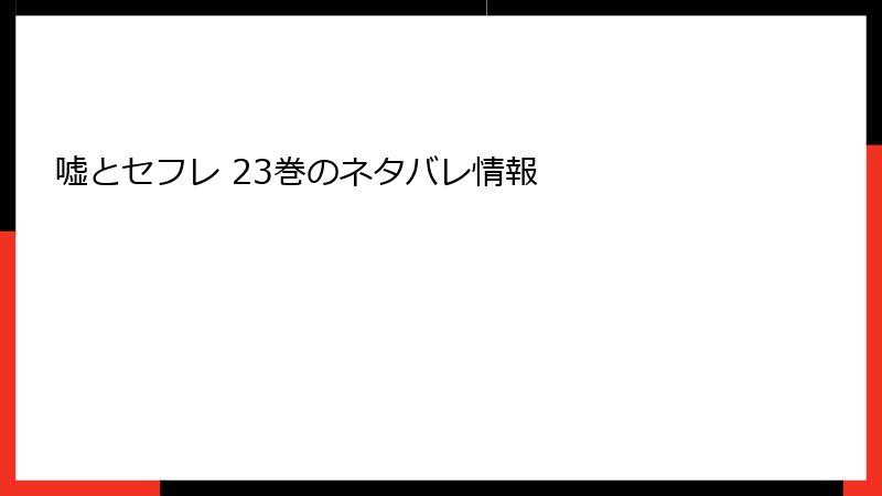 嘘とセフレ 23巻のネタバレ情報