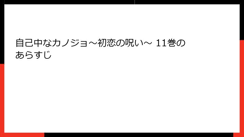 自己中なカノジョ～初恋の呪い～ 11巻のあらすじ