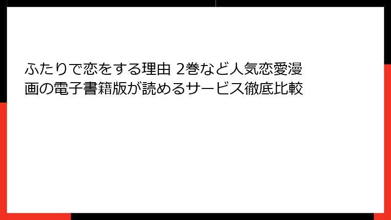 ふたりで恋をする理由 2巻など人気恋愛漫画の電子書籍版が読めるサービス徹底比較