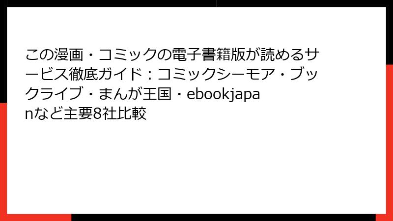 この漫画・コミックの電子書籍版が読めるサービス徹底ガイド：コミックシーモア・ブックライブ・まんが王国・ebookjapanなど主要8社比較