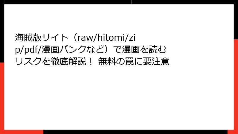 海賊版サイト（raw/hitomi/zip/pdf/漫画バンクなど）で漫画を読むリスクを徹底解説！ 無料の罠に要注意