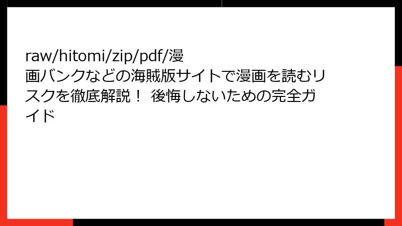 raw/hitomi/zip/pdf/漫画バンクなどの海賊版サイトで漫画を読むリスクを徹底解説！ 後悔しないための完全ガイド