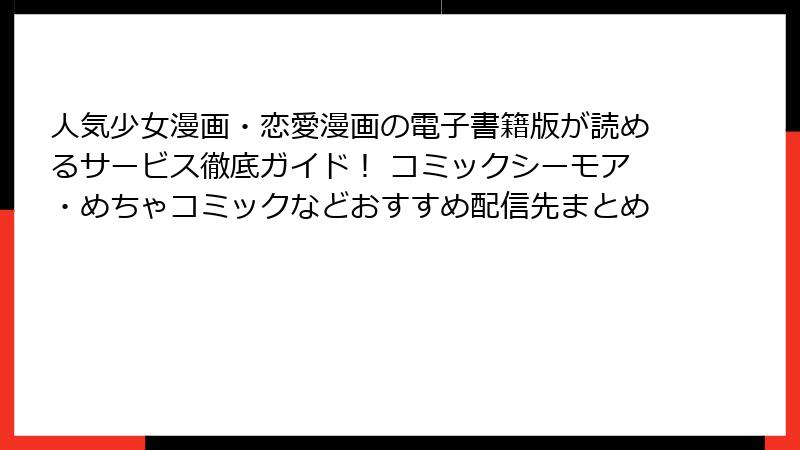 人気少女漫画・恋愛漫画の電子書籍版が読めるサービス徹底ガイド！ コミックシーモア・めちゃコミックなどおすすめ配信先まとめ