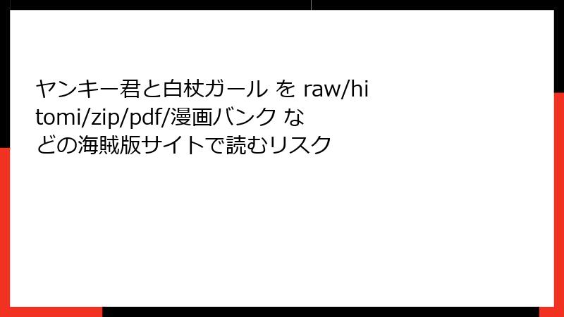 ヤンキー君と白杖ガール を raw/hitomi/zip/pdf/漫画バンク などの海賊版サイトで読むリスク