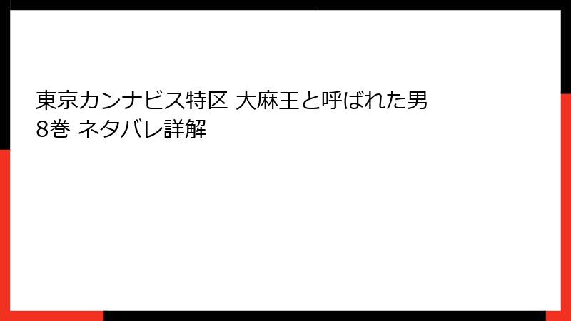 東京カンナビス特区 大麻王と呼ばれた男 8巻 ネタバレ詳解