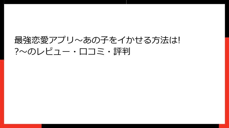 最強恋愛アプリ～あの子をイかせる方法は!?～のレビュー・口コミ・評判