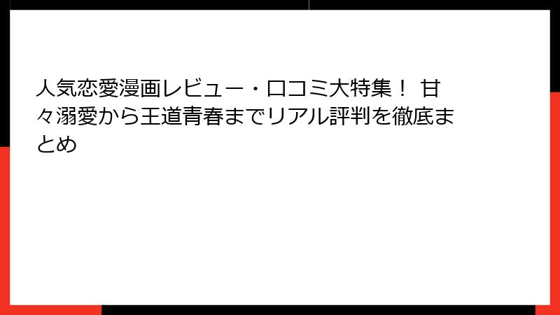 人気恋愛漫画レビュー・口コミ大特集！ 甘々溺愛から王道青春までリアル評判を徹底まとめ