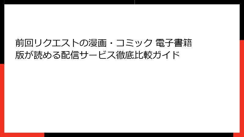 前回リクエストの漫画・コミック 電子書籍版が読める配信サービス徹底比較ガイド