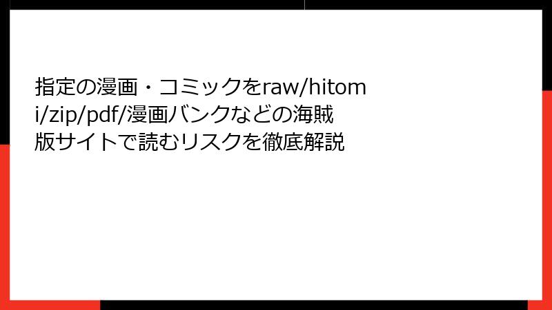 指定の漫画・コミックをraw/hitomi/zip/pdf/漫画バンクなどの海賊版サイトで読むリスクを徹底解説