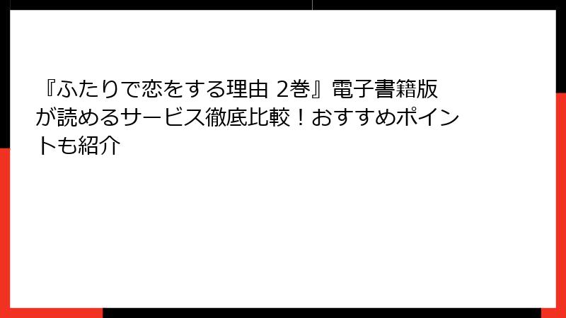 『ふたりで恋をする理由 2巻』電子書籍版が読めるサービス徹底比較！おすすめポイントも紹介