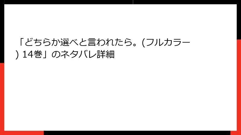 「どちらか選べと言われたら。(フルカラー) 14巻」のネタバレ詳細