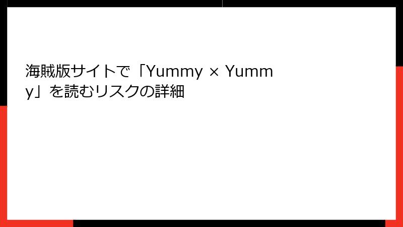 海賊版サイトで「Yummy × Yummy」を読むリスクの詳細