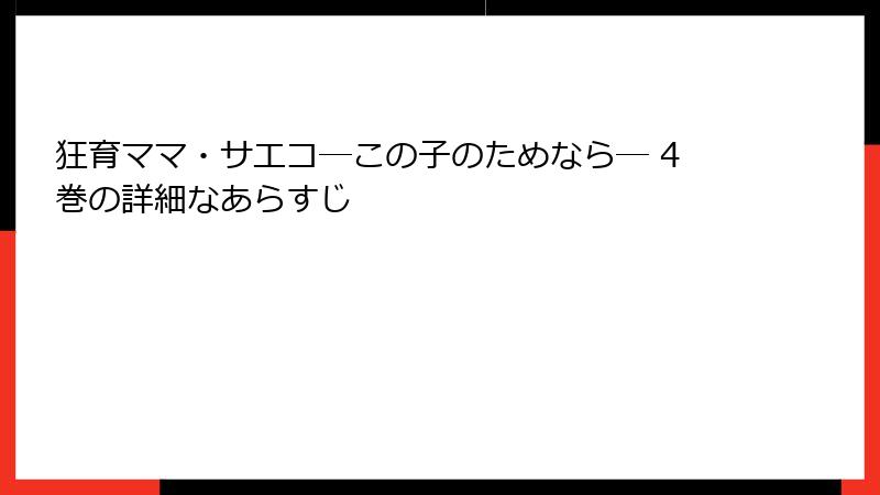 狂育ママ・サエコ─この子のためなら─ 4巻の詳細なあらすじ