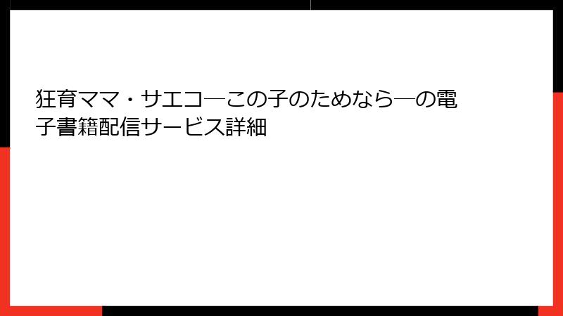 狂育ママ・サエコ─この子のためなら─の電子書籍配信サービス詳細