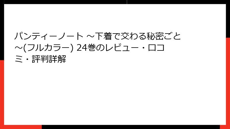 パンティーノート ～下着で交わる秘密ごと～(フルカラー) 24巻のレビュー・口コミ・評判詳解