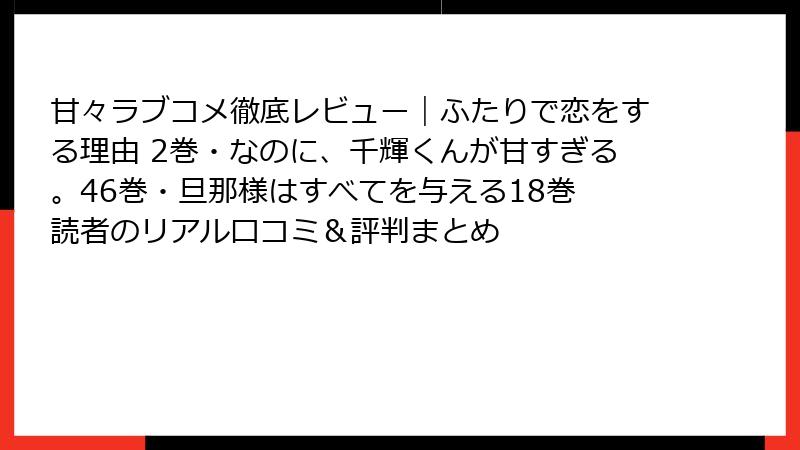 甘々ラブコメ徹底レビュー｜ふたりで恋をする理由 2巻・なのに、千輝くんが甘すぎる。46巻・旦那様はすべてを与える18巻　読者のリアル口コミ＆評判まとめ