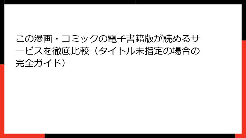 この漫画・コミックの電子書籍版が読めるサービスを徹底比較（タイトル未指定の場合の完全ガイド）