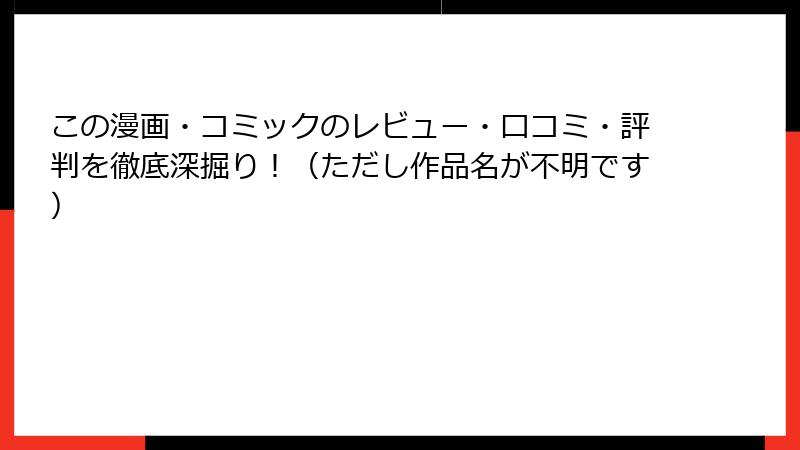 この漫画・コミックのレビュー・口コミ・評判を徹底深掘り！（ただし作品名が不明です）