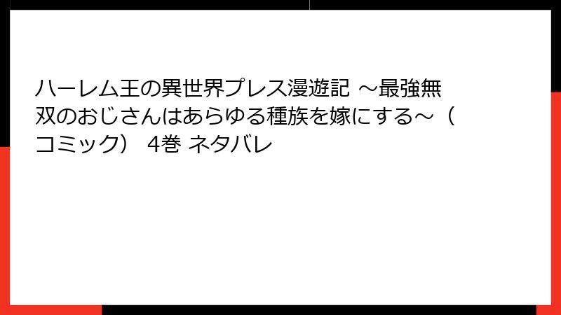 ハーレム王の異世界プレス漫遊記 ～最強無双のおじさんはあらゆる種族を嫁にする～（コミック） 4巻 ネタバレ