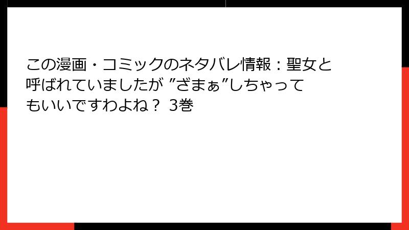 この漫画・コミックのネタバレ情報：聖女と呼ばれていましたが ”ざまぁ”しちゃってもいいですわよね？ 3巻