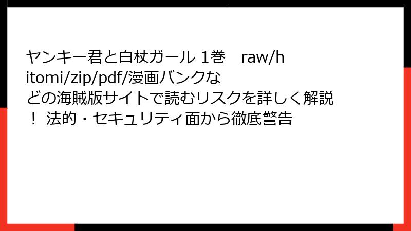 ヤンキー君と白杖ガール 1巻　raw/hitomi/zip/pdf/漫画バンクなどの海賊版サイトで読むリスクを詳しく解説！ 法的・セキュリティ面から徹底警告