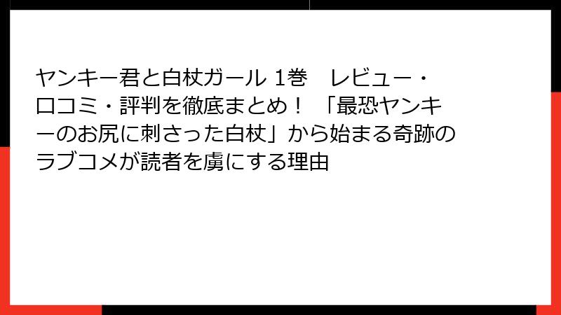 ヤンキー君と白杖ガール 1巻　レビュー・口コミ・評判を徹底まとめ！ 「最恐ヤンキーのお尻に刺さった白杖」から始まる奇跡のラブコメが読者を虜にする理由