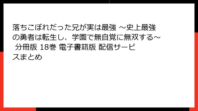 落ちこぼれだった兄が実は最強 ～史上最強の勇者は転生し、学園で無自覚に無双する～ 分冊版 18巻 電子書籍版 配信サービスまとめ